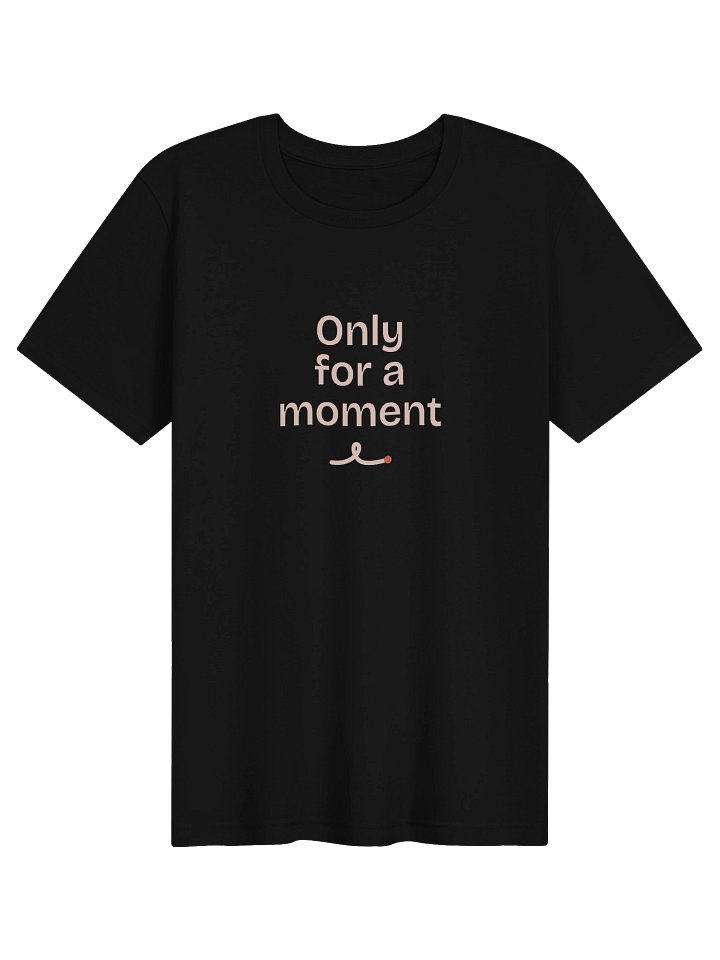 Black tee with Only for a moment spelled out in three lines and the loop under it